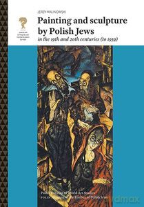 Painting and Sculpture by Polish Jews in the 19th and 20th Centuries - Jerzy Malinowski [KSIĄŻKA]