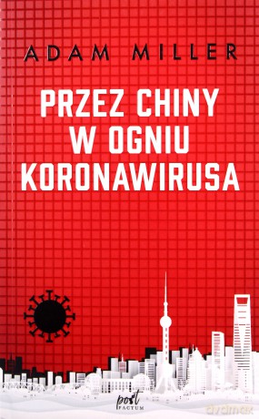 Przez Chiny w ogniu koronawirusa - Adam Miller [KSIĄŻKA]