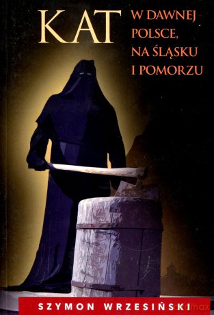 Kat w dawnej Polsce, na Śląsku i Pomorzu - Szymon Wrzesiński [KSIĄŻKA]