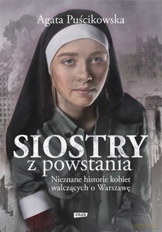 Siostry z powstania. Nieznane historie kobiet walczących o Warszawę - Agata Puścikowska [KSIĄŻKA]