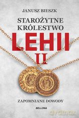 Starożytne Królestwo Lehii. Kolejne dowody 2 - Janusz Bieszk [KSIĄŻKA]
