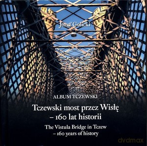 Tczewski most przez Wisłę - 160 lat historii - Józef Golicki [KSIĄŻKA]