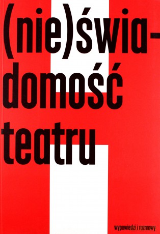 (Nie)świadomość teatru Wypowiedzi i rozmowy [KSIĄŻKA]