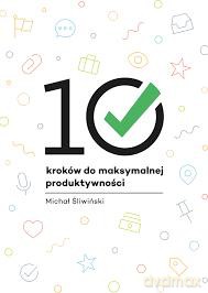 10 kroków do maksymalnej produktywności - Michał Śliwiński [KSIĄŻKA]