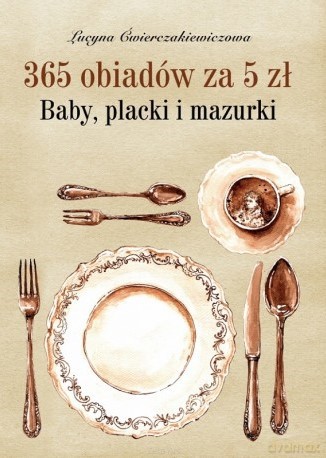 365 obiadów za 5 zł. Baby, placki i mazurki - Lucyna Ćwieczakiewiczowa [KSIĄŻKA]
