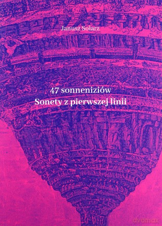 47 sonneniziów Sonety z pierwszej linii - Janusz Solarz [KSIĄŻKA]