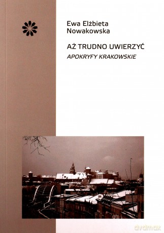 Aż trudno uwierzyć. Apokryfy krakowskie - Ewa Elżbieta Nowakowska [KSIĄŻKA]