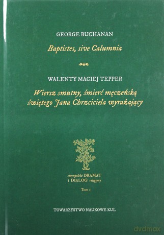Baptistes, sive Calumnia. Wiersz smutny, śmierć męczeńską świętego Jana Chrzciciela wyrażający - George Buchanan, Maciej Tepper Walenty [KSIĄŻKA]