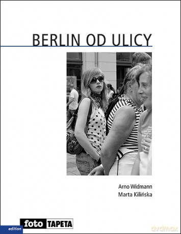Berlin od ulicy - Arno Widmann, Marta Kilińska [KSIĄŻKA]