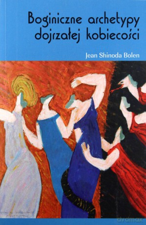 Boginiczne archetypy dojrzałej kobiecości - Jean Shinoda Bolen [KSIĄŻKA]