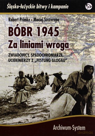 BÓBR 1945 Za liniami wroga. Zwiadowcy, spadochroniarze, uciekinierzy z "Festung Glogau" - Robert Primke, Maciej Szczerepa [KSIĄŻKA]
