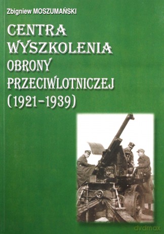 Centra wyszkolenia obrony przeciwlotniczej (1921-1939) - Zbigniew Moszumański [KSIĄŻKA]
