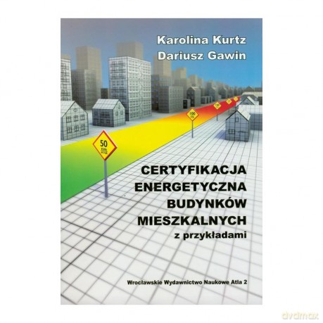 Certyfikacja energetyczna budynków mieszkalnych z przykładami - Karolina Kurtz, Dariusz Gawin [KSIĄŻKA]