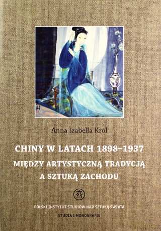 Chiny w latach 1898 - 1937 Między artystyczną tradycją a sztuką Zachodu - Anna Król [KSIĄŻKA]