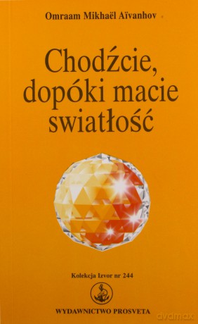 Chodźcie dopóki macie światłość - Omraam Mikhael Aivanhov [KSIĄŻKA]