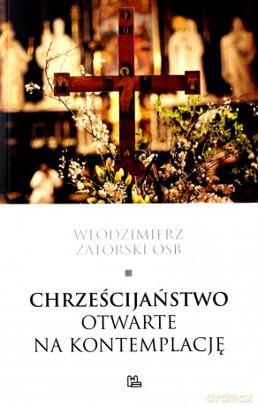 Chrześcijaństwo otwarte na kontemplację - Włodzimierz Osb Zatorski [KSIĄŻKA]