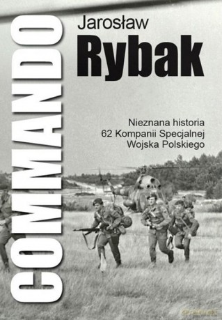 Commando Nieznana Historia 62 Kompanii Specjalnej WP - Jarosław Rybak [KSIĄŻKA]