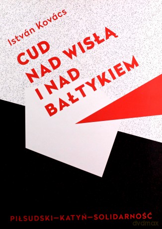Cud nad Wisła i nad Bałtykiem. Piłsudski - Katyń - Solidarność - István Kovács [KSIĄŻKA]