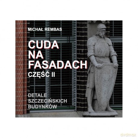 Cuda na fasadach część 2 Detale szczecińskich budynków - Michał Rembas [KSIĄŻKA]