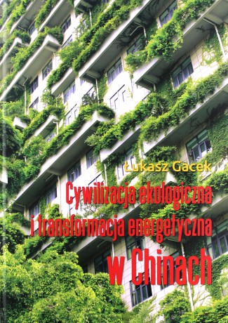 Cywilizacja ekologiczna i transformacja energetyczna w Chinach - Łukasz Gacek [KSIĄŻKA]
