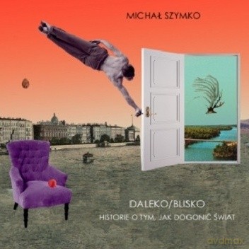 Daleko/blisko. Historie o tym jak dogonić świat - Michał Szymnko [KSIĄŻKA]