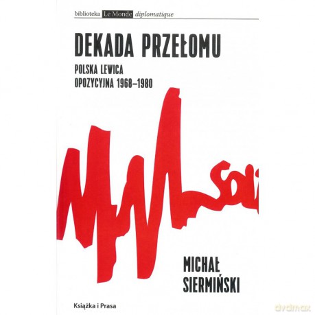 Dekada przełomu. Polska lewica opozycyjna 1968-1980 - Michał Siermiński [KSIĄŻKA]