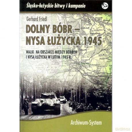 Dolny Bóbr - Nysa Łużycka 1945. Walki na obszarze między Bobrem i Nysą Łużycką w lutym 1945 r. - Gerhard Friedl [KSIĄŻKA]