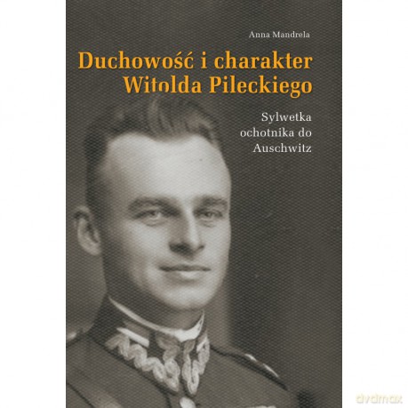 Duchowość i charakter Witolda Pileckiego - Anna Mandrela [KSIĄŻKA]