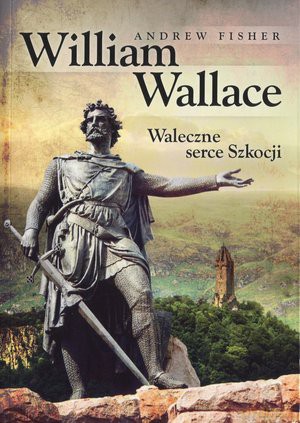 William Wallace. Waleczne serce Szkocji - Andrew Fisher [KSIĄŻKA]
