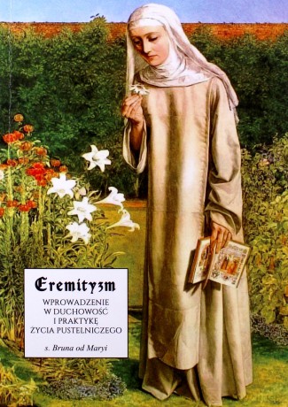Eremityzm. Wprowadzenie w duchowość i praktykę życia pustelniczego - Bruna Od Maryi S. [KSIĄŻKA]