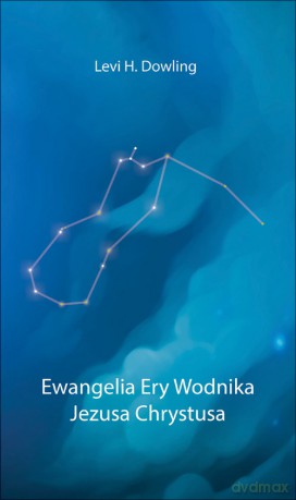 Ewangelia Ery Wodnika Jezusa Chrystusa - Levi H. Dowling [KSIĄŻKA]