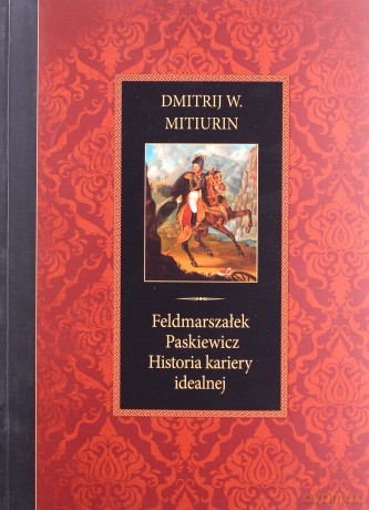 Feldmarszałek Paskiewicz Historia kariery idealnej - Dimitri Miturin [KSIĄŻKA]