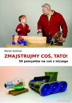 Zmajstrujmy coś, tato - Marek Soliński [KSIĄŻKA]