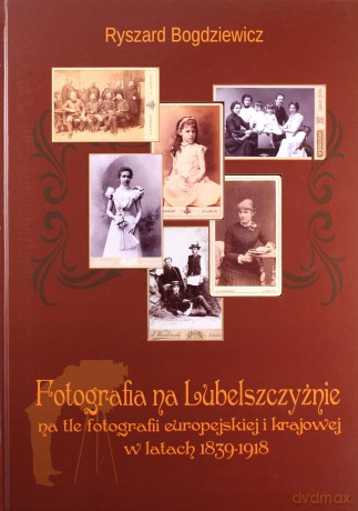 Fotografia na Lubelszczyźnie - Ryszard Bogdziewicz [KSIĄŻKA]