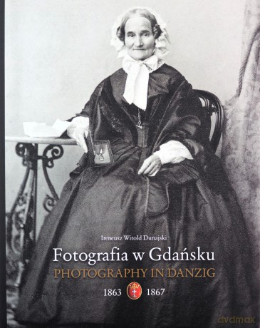 Fotografia w Gdańsku 1863-1867 - Ireneu Dunajski [KSIĄŻKA]