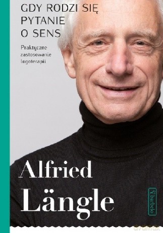 Gdy rodzi się pytanie o sens. Praktyczne zastosowanie logoterapii - Alfried Langle [KSIĄŻKA]