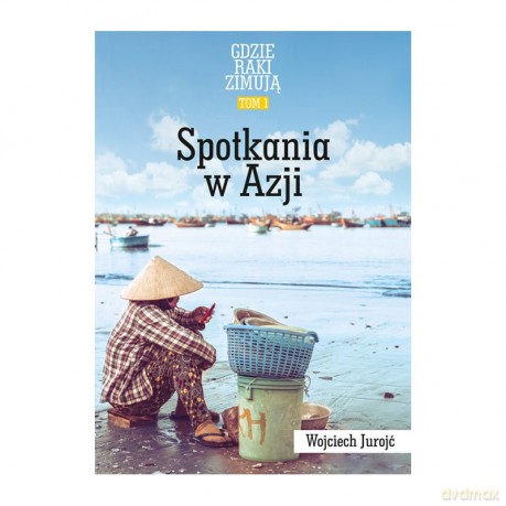 Gdzie raki zimują (Tom 1) Spotkania w Azji - Wojciech Jurojć [KSIĄŻKA]