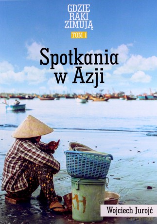 Gdzie raki zimują (Tom 1) Spotkania w Azji - Wojciech Jurojć [KSIĄŻKA]