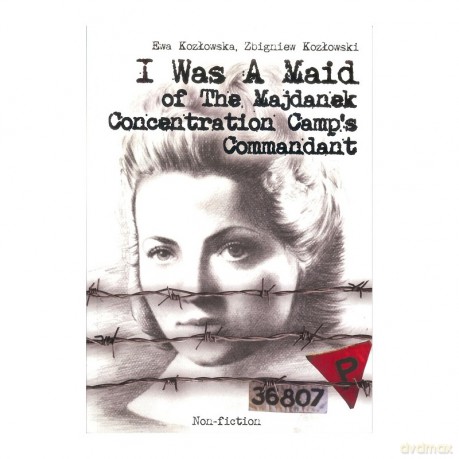 I Was A Maid of The Majdanek Concentration Camp's Commandant - Ewa Kozłowska, Zbigniew Kozłowski [KSIĄŻKA]