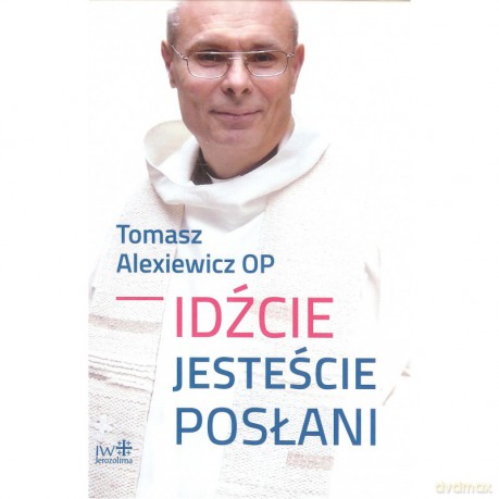 Idźcie jesteście posłani - Tomasz Alexiewicz [KSIĄŻKA]