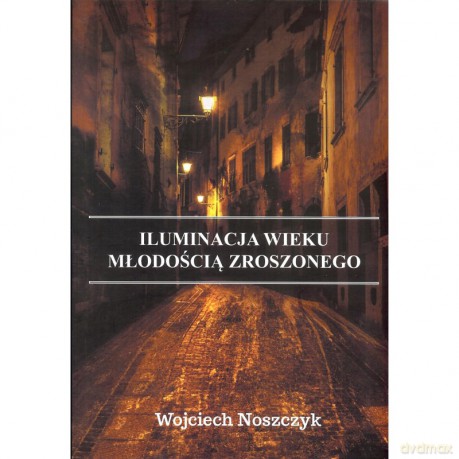 Iluminacja wieku młodością zroszonego - Wojciech Noszczyk [KSIĄŻKA]