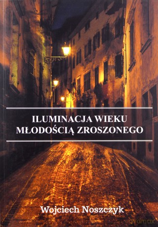Iluminacja wieku młodością zroszonego - Wojciech Noszczyk [KSIĄŻKA]
