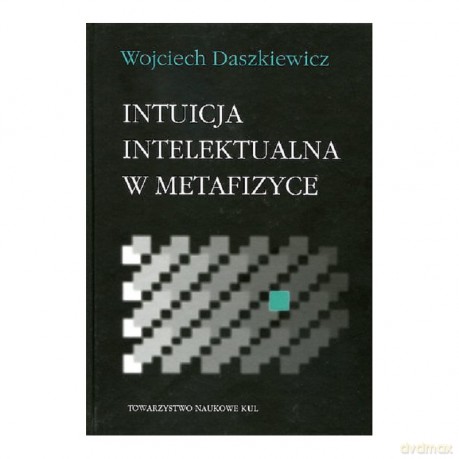 Intuicja intelektualna w metafizyce - Wojciech Daszkiewicz [KSIĄŻKA]