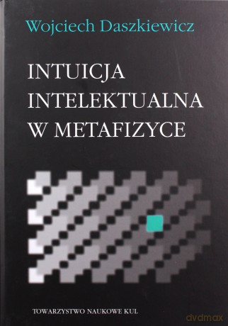 Intuicja intelektualna w metafizyce - Wojciech Daszkiewicz [KSIĄŻKA]