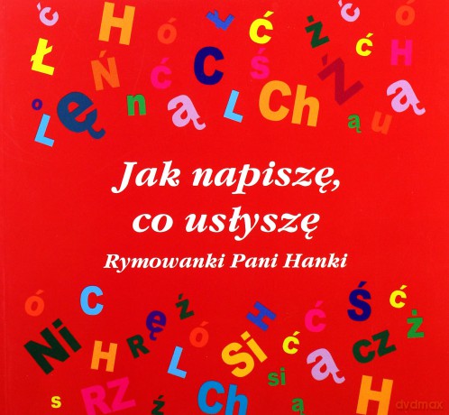 Jak napiszę, co usłyszę. Rymowanki Pani Hanki - Hanna Stankiewicz-Michalska [KSIĄŻKA]