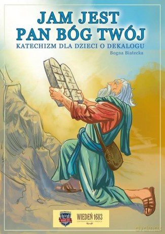 Jam jest Pan Bóg twój. Katechizm dla dzieci o dekalogu. - Bogna Białecka [KSIĄŻKA]