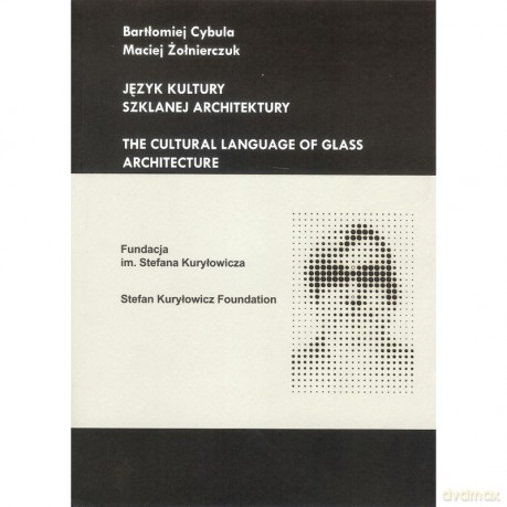Język kultury szklanej architektury - Bartłomiej Cybula, Maciej Żołnierczuk [KSIĄŻKA]