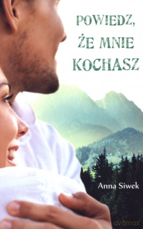 Powiedz, że mnie kochasz - Anna Siwek [KSIĄŻKA]