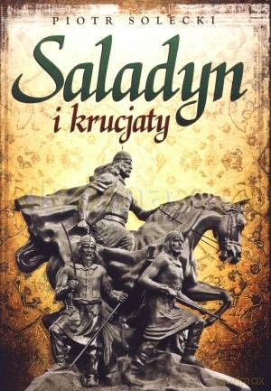 Saladyn i krucjaty - Piotr Solecki [KSIĄŻKA]