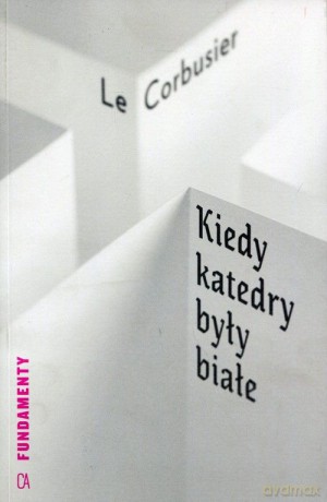 Kiedy katedry były białe - Corbusier Le [KSIĄŻKA]